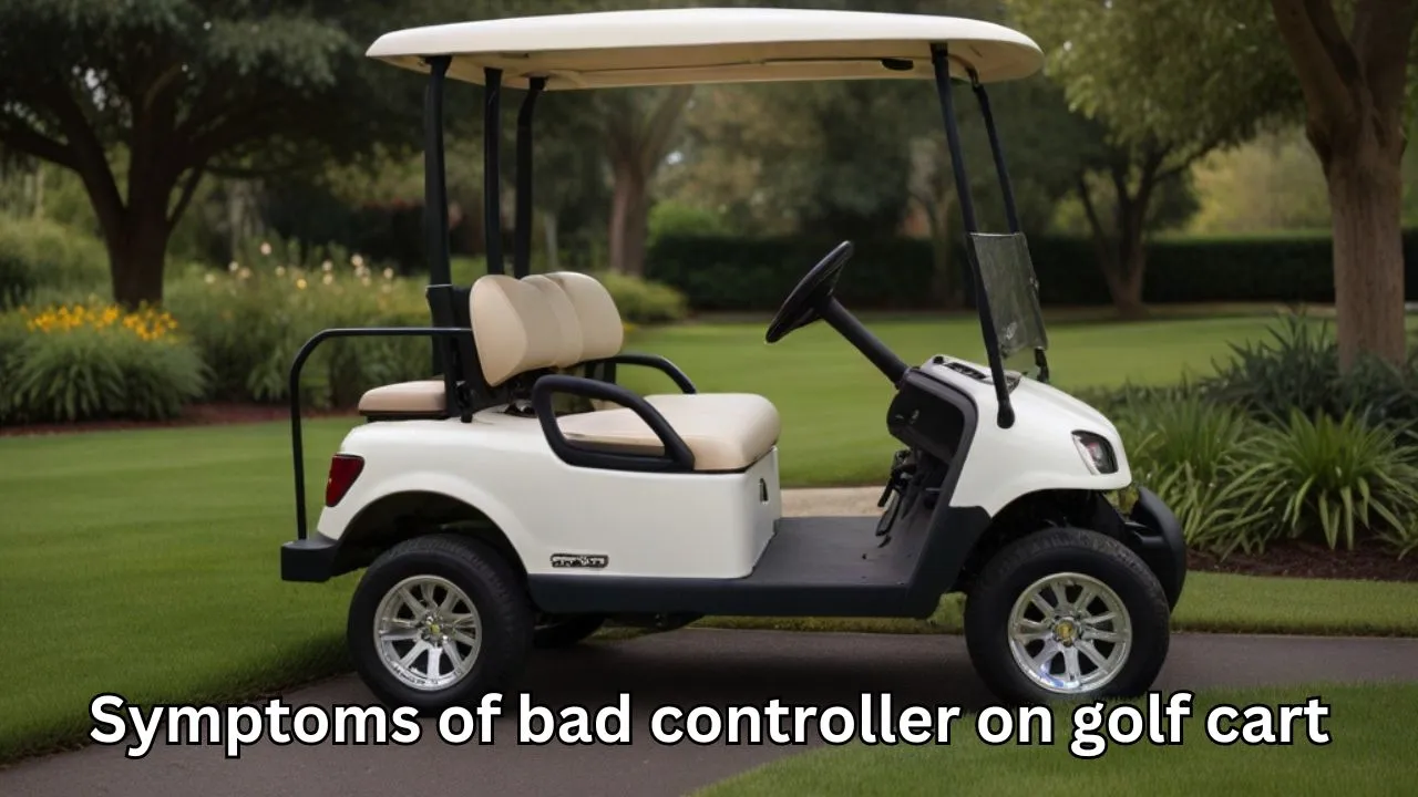 symptoms of bad controller on golf cart