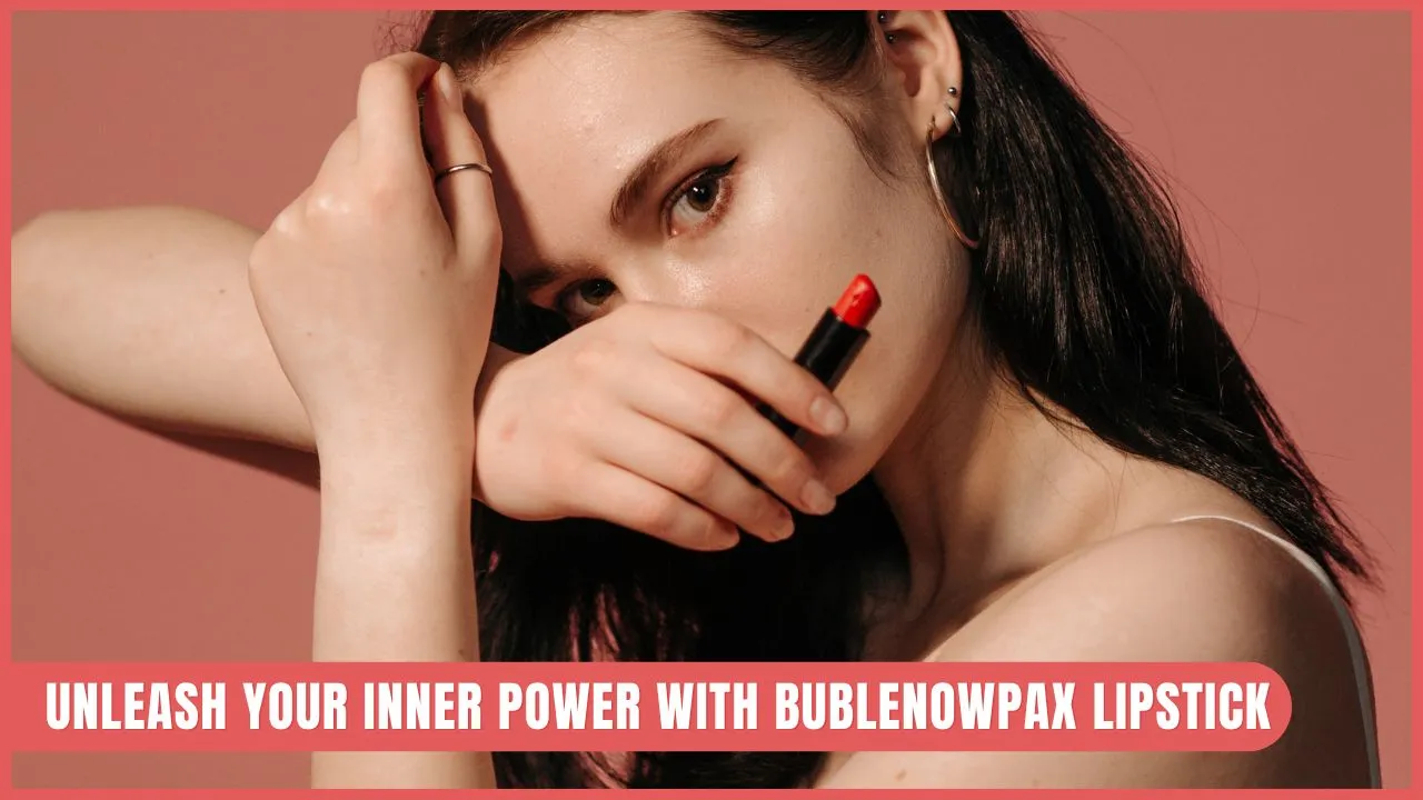 unleash your inner power with bublenowpax lipstick